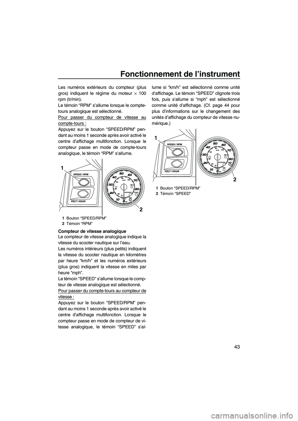 YAMAHA FX HO 2013 Notices Demploi (in French) Fonctionnement de l’instrument
43
Les numéros extérieurs du compteur (plus
gros) indiquent le régime du moteur × 100
rpm (tr/min).
Le témoin “RPM” s’allume lorsque le compte-
tours analog YAMAHA FX HO 2013 Notices Demploi (in French) Fonctionnement de l’instrument
43
Les numéros extérieurs du compteur (plus
gros) indiquent le régime du moteur × 100
rpm (tr/min).
Le témoin “RPM” s’allume lorsque le compte-
tours analog