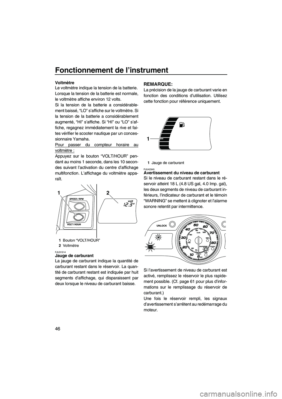 YAMAHA FX HO 2013  Notices Demploi (in French) Fonctionnement de l’instrument
46
Voltmètre
Le voltmètre indique la tension de la batterie.
Lorsque la tension de la batterie est normale,
le voltmètre affiche environ 12 volts.
Si la tension de 