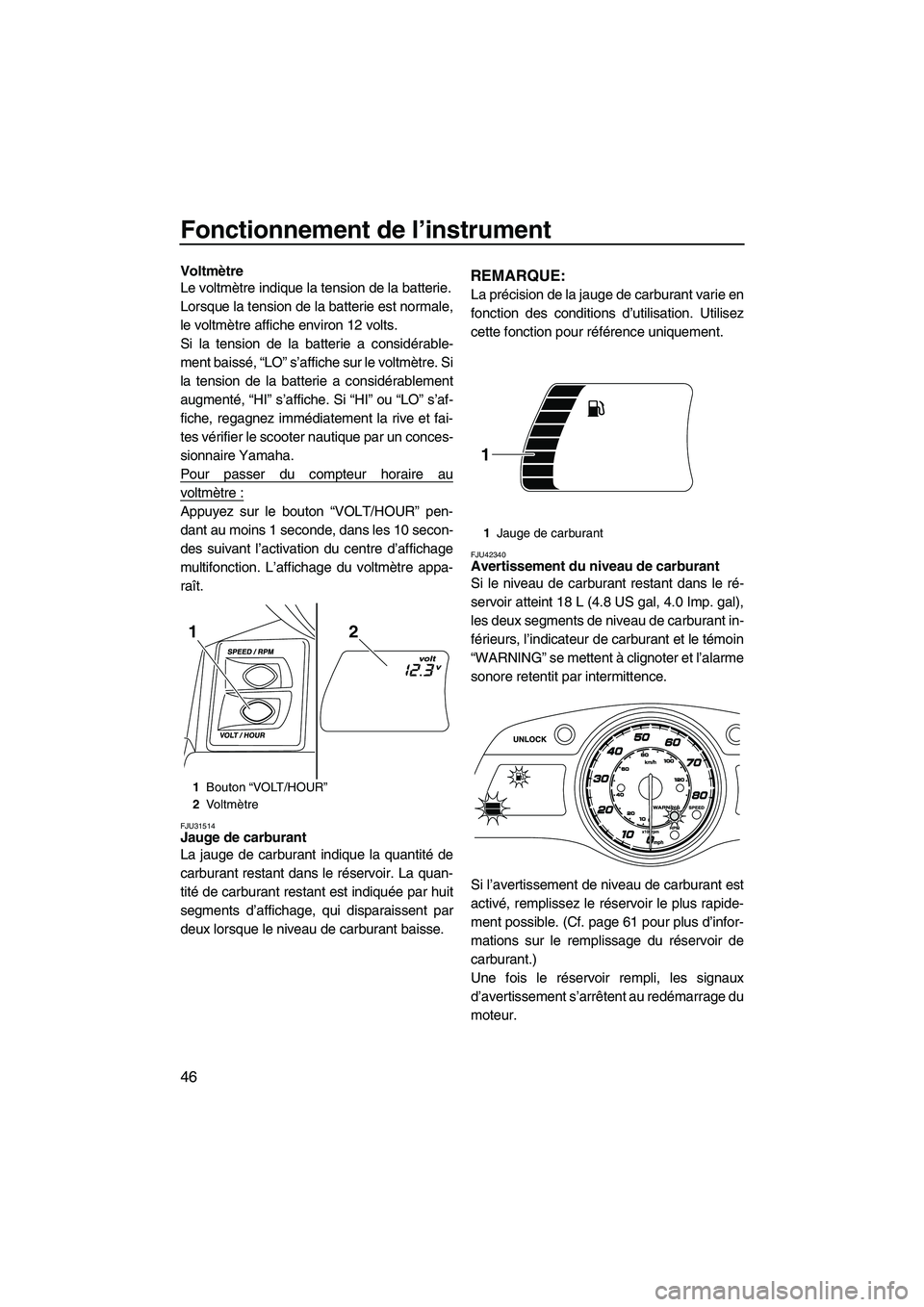 YAMAHA FX HO 2013 Notices Demploi (in French) Fonctionnement de l’instrument
46
Voltmètre
Le voltmètre indique la tension de la batterie.
Lorsque la tension de la batterie est normale,
le voltmètre affiche environ 12 volts.
Si la tension de YAMAHA FX HO 2013 Notices Demploi (in French) Fonctionnement de l’instrument
46
Voltmètre
Le voltmètre indique la tension de la batterie.
Lorsque la tension de la batterie est normale,
le voltmètre affiche environ 12 volts.
Si la tension de