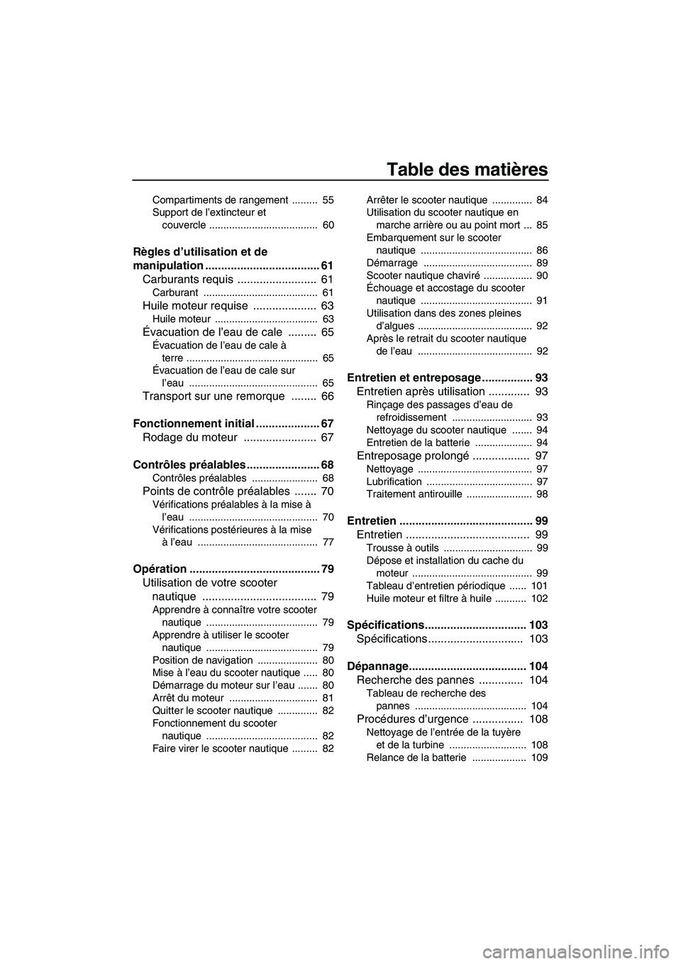 YAMAHA FX HO 2013 Notices Demploi (in French) Table des matières
Compartiments de rangement ......... 55
Support de l’extincteur et couvercle ...................................... 60
Règles d’utilisation et de
manipulation ............ YAMAHA FX HO 2013 Notices Demploi (in French) Table des matières
Compartiments de rangement ......... 55
Support de l’extincteur et couvercle ...................................... 60
Règles d’utilisation et de
manipulation ............