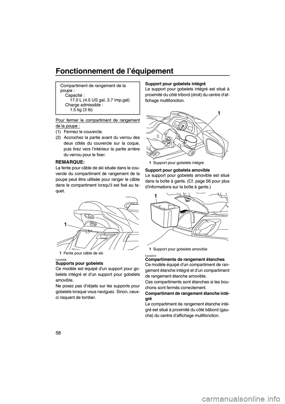 YAMAHA FX HO 2013  Notices Demploi (in French) Fonctionnement de l’équipement
58
Pour fermer le compartiment de rangement
de la poupe :
(1) Fermez le couvercle.
(2) Accrochez la partie avant du verrou desdeux côtés du couvercle sur la coque,

