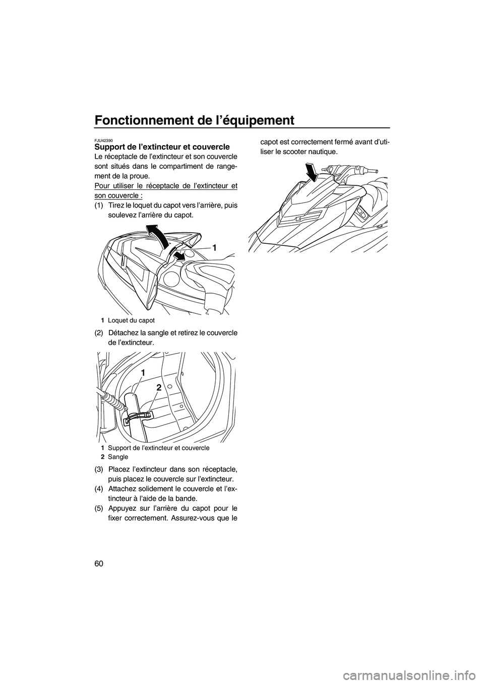 YAMAHA FX HO 2013  Notices Demploi (in French) Fonctionnement de l’équipement
60
FJU42390Support de l’extincteur et couvercle 
Le réceptacle de l’extincteur et son couvercle
sont situés dans le compartiment de range-
ment de la proue.
Pou