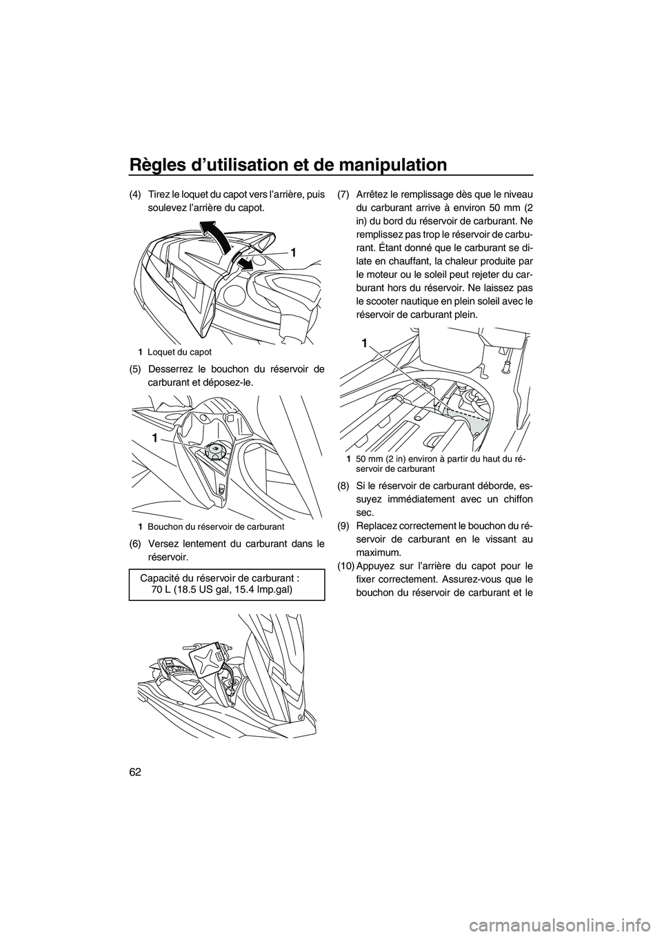 YAMAHA FX HO 2013  Notices Demploi (in French) Règles d’utilisation et de manipulation
62
(4) Tirez le loquet du capot vers l’arrière, puissoulevez l’arrière du capot.
(5) Desserrez le bouchon du réservoir de carburant et déposez-le.
(6