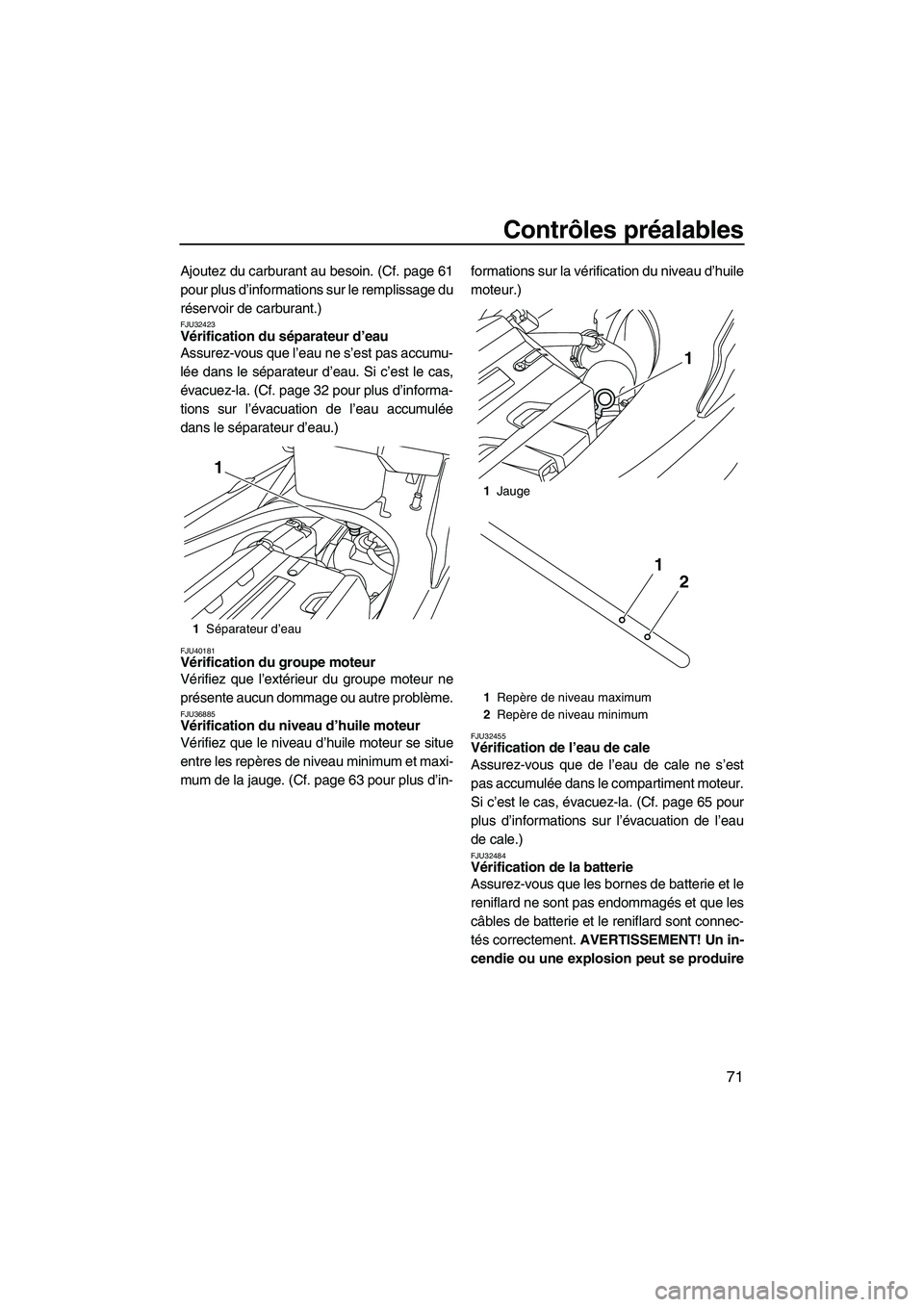 YAMAHA FX HO 2013 Notices Demploi (in French) Contrôles préalables
71
Ajoutez du carburant au besoin. (Cf. page 61
pour plus d’informations sur le remplissage du
réservoir de carburant.)
FJU32423Vérification du séparateur d’eau
Assurez- YAMAHA FX HO 2013 Notices Demploi (in French) Contrôles préalables
71
Ajoutez du carburant au besoin. (Cf. page 61
pour plus d’informations sur le remplissage du
réservoir de carburant.)
FJU32423Vérification du séparateur d’eau
Assurez-