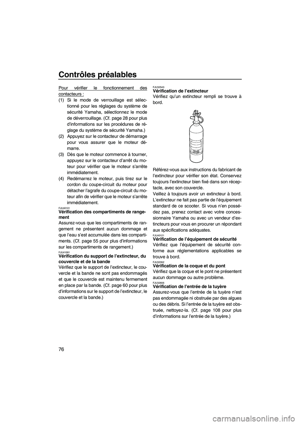 YAMAHA FX HO 2013 Notices Demploi (in French) Contrôles préalables
76
Pour vérifier le fonctionnement des
contacteurs :
(1) Si le mode de verrouillage est sélec-tionné pour les réglages du système de
sécurité Yamaha, sélectionnez le mod YAMAHA FX HO 2013 Notices Demploi (in French) Contrôles préalables
76
Pour vérifier le fonctionnement des
contacteurs :
(1) Si le mode de verrouillage est sélec-tionné pour les réglages du système de
sécurité Yamaha, sélectionnez le mod