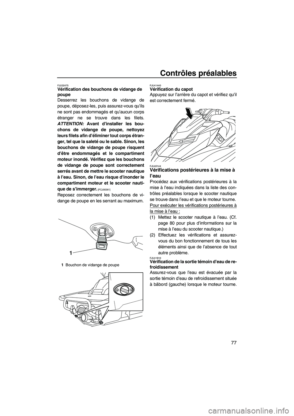 YAMAHA FX HO 2013 Notices Demploi (in French) Contrôles préalables
77
FJU32475Vérification des bouchons de vidange de
poupe
Desserrez les bouchons de vidange de
poupe, déposez-les, puis assurez-vous qu’ils
ne sont pas endommagés et qu’ YAMAHA FX HO 2013 Notices Demploi (in French) Contrôles préalables
77
FJU32475Vérification des bouchons de vidange de
poupe
Desserrez les bouchons de vidange de
poupe, déposez-les, puis assurez-vous qu’ils
ne sont pas endommagés et qu’