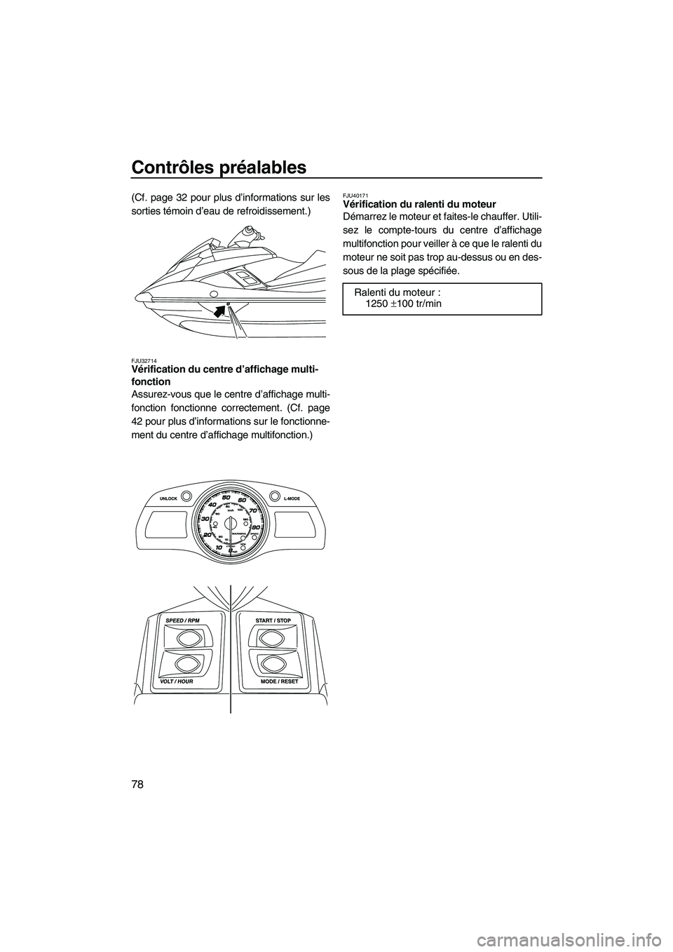 YAMAHA FX HO 2013 Notices Demploi (in French) Contrôles préalables
78
(Cf. page 32 pour plus d’informations sur les
sorties témoin d’eau de refroidissement.)
FJU32714Vérification du centre d’affichage multi-
fonction
Assurez-vous que l YAMAHA FX HO 2013 Notices Demploi (in French) Contrôles préalables
78
(Cf. page 32 pour plus d’informations sur les
sorties témoin d’eau de refroidissement.)
FJU32714Vérification du centre d’affichage multi-
fonction
Assurez-vous que l