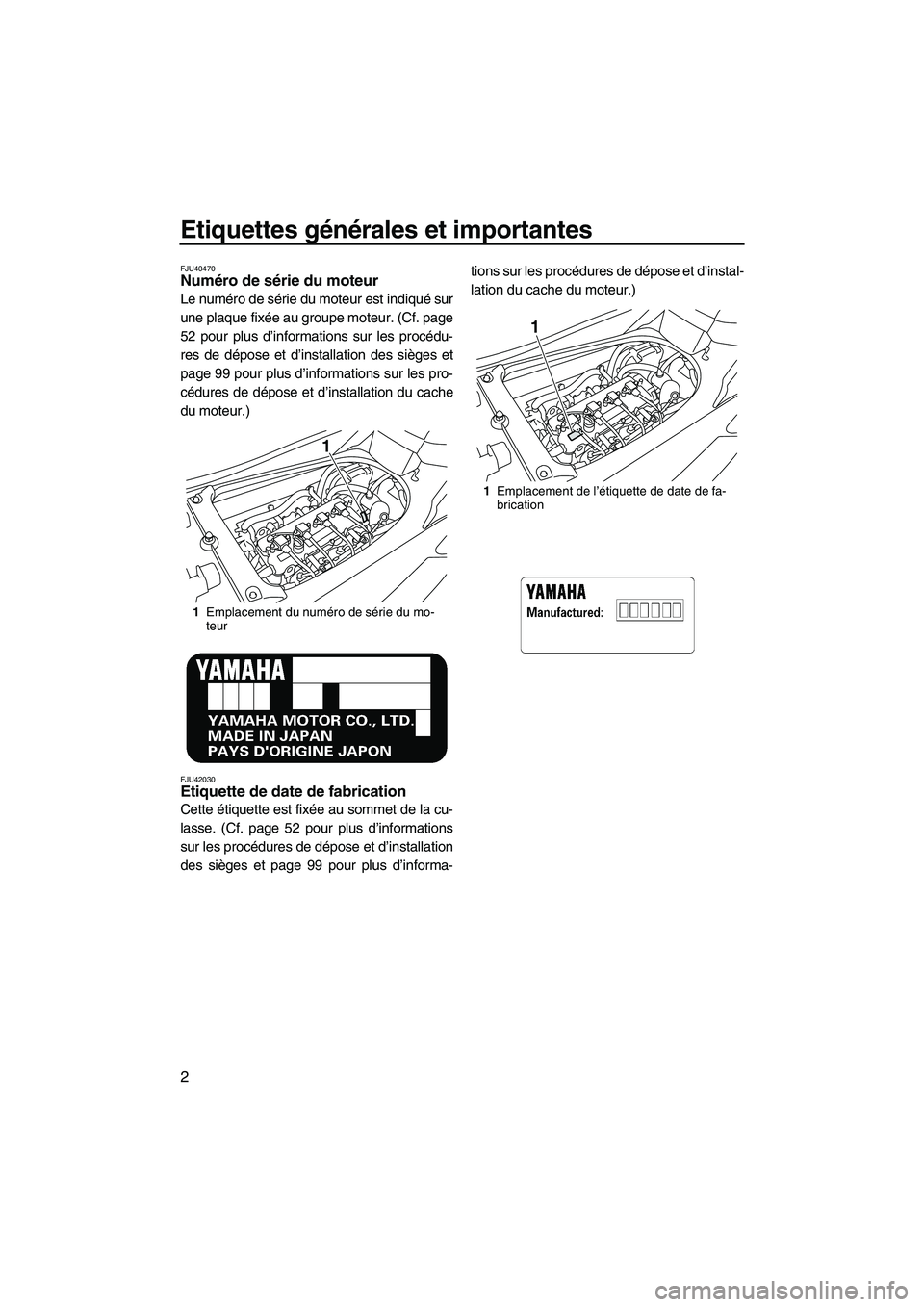YAMAHA FX HO 2013 Notices Demploi (in French) Etiquettes générales et importantes
2
FJU40470Numéro de série du moteur
Le numéro de série du moteur est indiqué sur
une plaque fixée au groupe moteur. (Cf. page
52 pour plus d’informations YAMAHA FX HO 2013 Notices Demploi (in French) Etiquettes générales et importantes
2
FJU40470Numéro de série du moteur
Le numéro de série du moteur est indiqué sur
une plaque fixée au groupe moteur. (Cf. page
52 pour plus d’informations