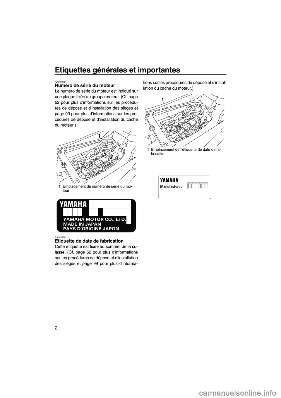 YAMAHA FX HO 2013  Notices Demploi (in French) Etiquettes générales et importantes
2
FJU40470Numéro de série du moteur 
Le numéro de série du moteur est indiqué sur
une plaque fixée au groupe moteur. (Cf. page
52 pour plus d’informations