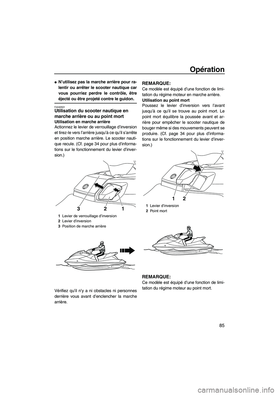 YAMAHA FX HO 2013 Notices Demploi (in French) Opération
85
●N’utilisez pas la marche arrière pour ra-
lentir ou arrêter le scooter nautique car
vous pourriez perdre le contrôle, être
éjecté ou être projeté contre le guidon.
FJU42501U YAMAHA FX HO 2013 Notices Demploi (in French) Opération
85
●N’utilisez pas la marche arrière pour ra-
lentir ou arrêter le scooter nautique car
vous pourriez perdre le contrôle, être
éjecté ou être projeté contre le guidon.
FJU42501U