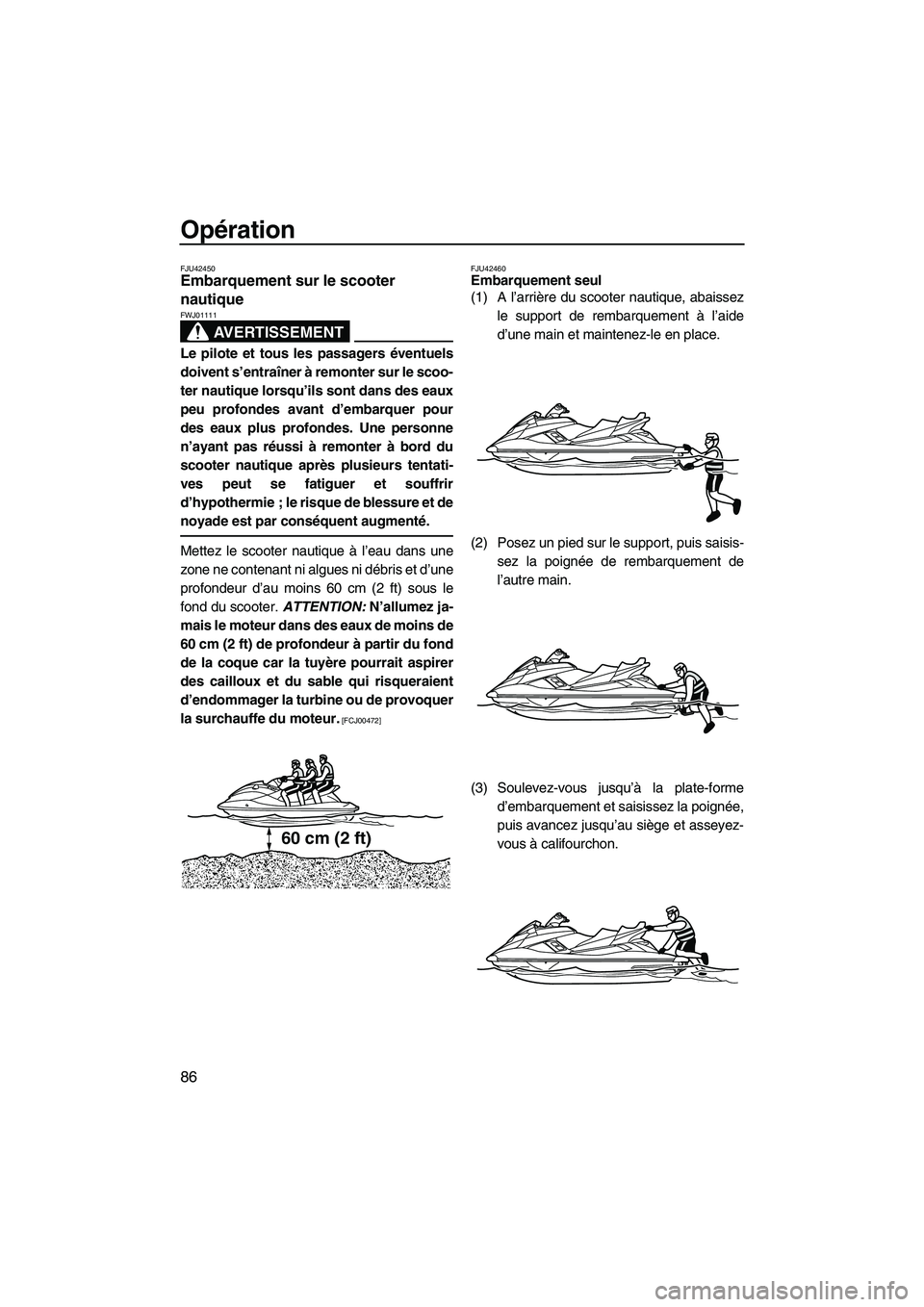 YAMAHA FX HO 2013 Notices Demploi (in French) Opération
86
FJU42450Embarquement sur le scooter
nautique
AVERTISSEMENT
FWJ01111
Le pilote et tous les passagers éventuels
doivent s’entraîner à remonter sur le scoo-
ter nautique lorsqu’ils YAMAHA FX HO 2013 Notices Demploi (in French) Opération
86
FJU42450Embarquement sur le scooter
nautique
AVERTISSEMENT
FWJ01111
Le pilote et tous les passagers éventuels
doivent s’entraîner à remonter sur le scoo-
ter nautique lorsqu’ils