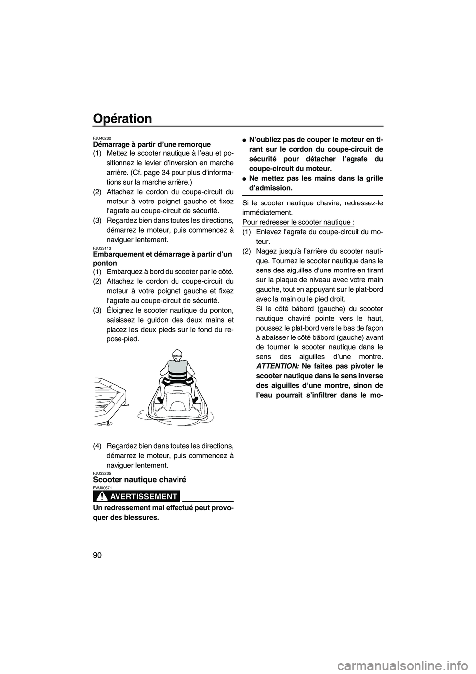 YAMAHA FX HO 2013 Notices Demploi (in French) Opération
90
FJU40232Démarrage à partir d’une remorque
(1) Mettez le scooter nautique à l’eau et po-sitionnez le levier d’inversion en marche
arrière. (Cf. page 34 pour plus d’informa-
t YAMAHA FX HO 2013 Notices Demploi (in French) Opération
90
FJU40232Démarrage à partir d’une remorque
(1) Mettez le scooter nautique à l’eau et po-sitionnez le levier d’inversion en marche
arrière. (Cf. page 34 pour plus d’informa-
t