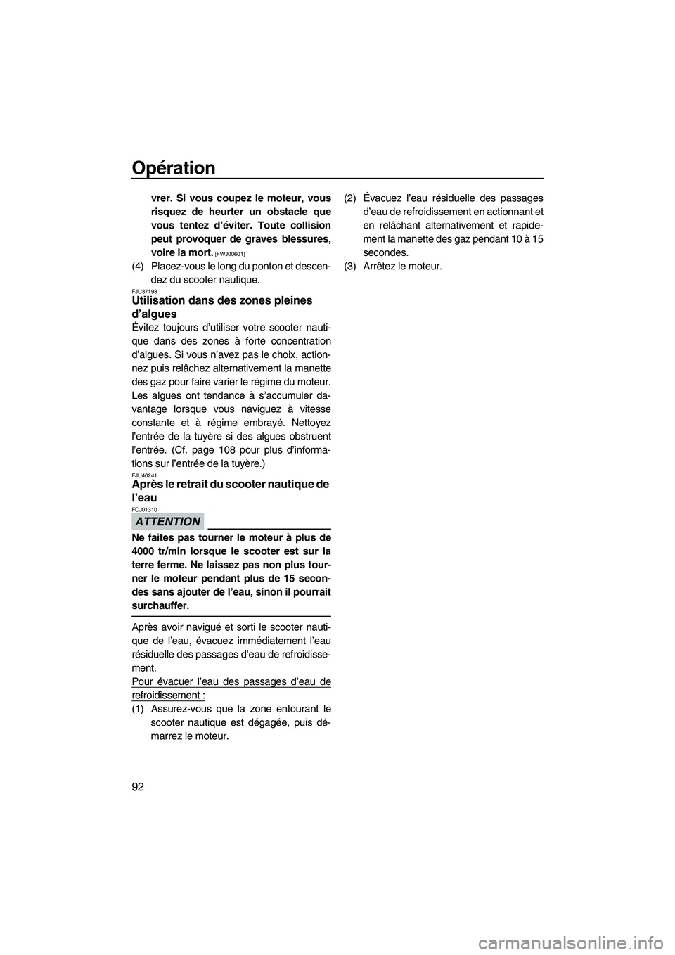 YAMAHA FX HO 2013  Notices Demploi (in French) Opération
92
vrer. Si vous coupez le moteur, vous
risquez de heurter un obstacle que
vous tentez d’éviter. Toute collision
peut provoquer de graves blessures,
voire la mort.
 [FWJ00601]
(4) Placez