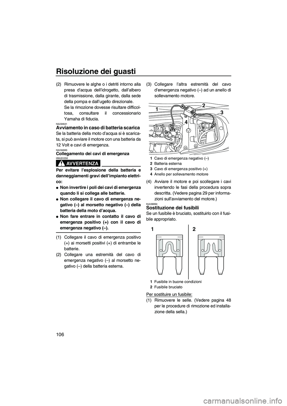 YAMAHA FX HO CRUISER 2013 Manuale duso (in Italian) Risoluzione dei guasti
106
(2) Rimuovere le alghe o i detriti intorno allapresa d’acqua dell’idrogetto, dall’albero
di trasmissione, dalla girante, dalla sede
della pompa e dall’ugello direzio YAMAHA FX HO CRUISER 2013 Manuale duso (in Italian) Risoluzione dei guasti
106
(2) Rimuovere le alghe o i detriti intorno allapresa d’acqua dell’idrogetto, dall’albero
di trasmissione, dalla girante, dalla sede
della pompa e dall’ugello direzio