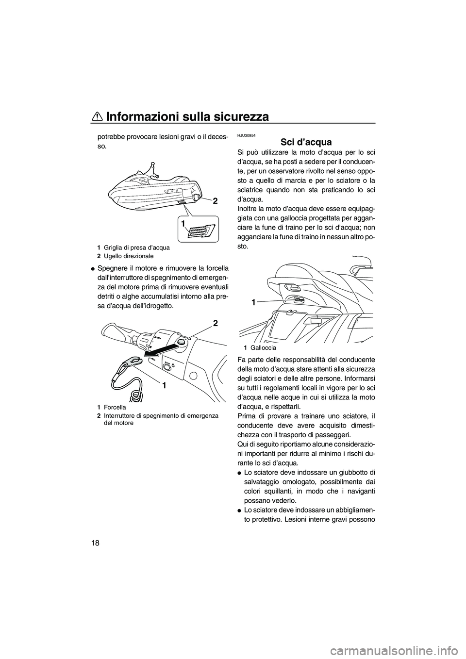 YAMAHA FX HO CRUISER 2013 Manuale duso (in Italian) Informazioni sulla sicurezza
18
potrebbe provocare lesioni gravi o il deces-
so.
●Spegnere il motore e rimuovere la forcella
dall’interruttore di spegnimento di emergen-
za del motore prima di rim YAMAHA FX HO CRUISER 2013 Manuale duso (in Italian) Informazioni sulla sicurezza
18
potrebbe provocare lesioni gravi o il deces-
so.
●Spegnere il motore e rimuovere la forcella
dall’interruttore di spegnimento di emergen-
za del motore prima di rim