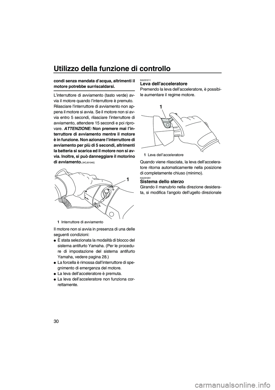 YAMAHA FX HO CRUISER 2013 Manuale duso (in Italian) Utilizzo della funzione di controllo
30
condi senza mandata d’acqua, altrimenti il
motore potrebbe surriscaldarsi.
L’interruttore di avviamento (tasto verde) av-
via il motore quando l’interrutt YAMAHA FX HO CRUISER 2013 Manuale duso (in Italian) Utilizzo della funzione di controllo
30
condi senza mandata d’acqua, altrimenti il
motore potrebbe surriscaldarsi.
L’interruttore di avviamento (tasto verde) av-
via il motore quando l’interrutt