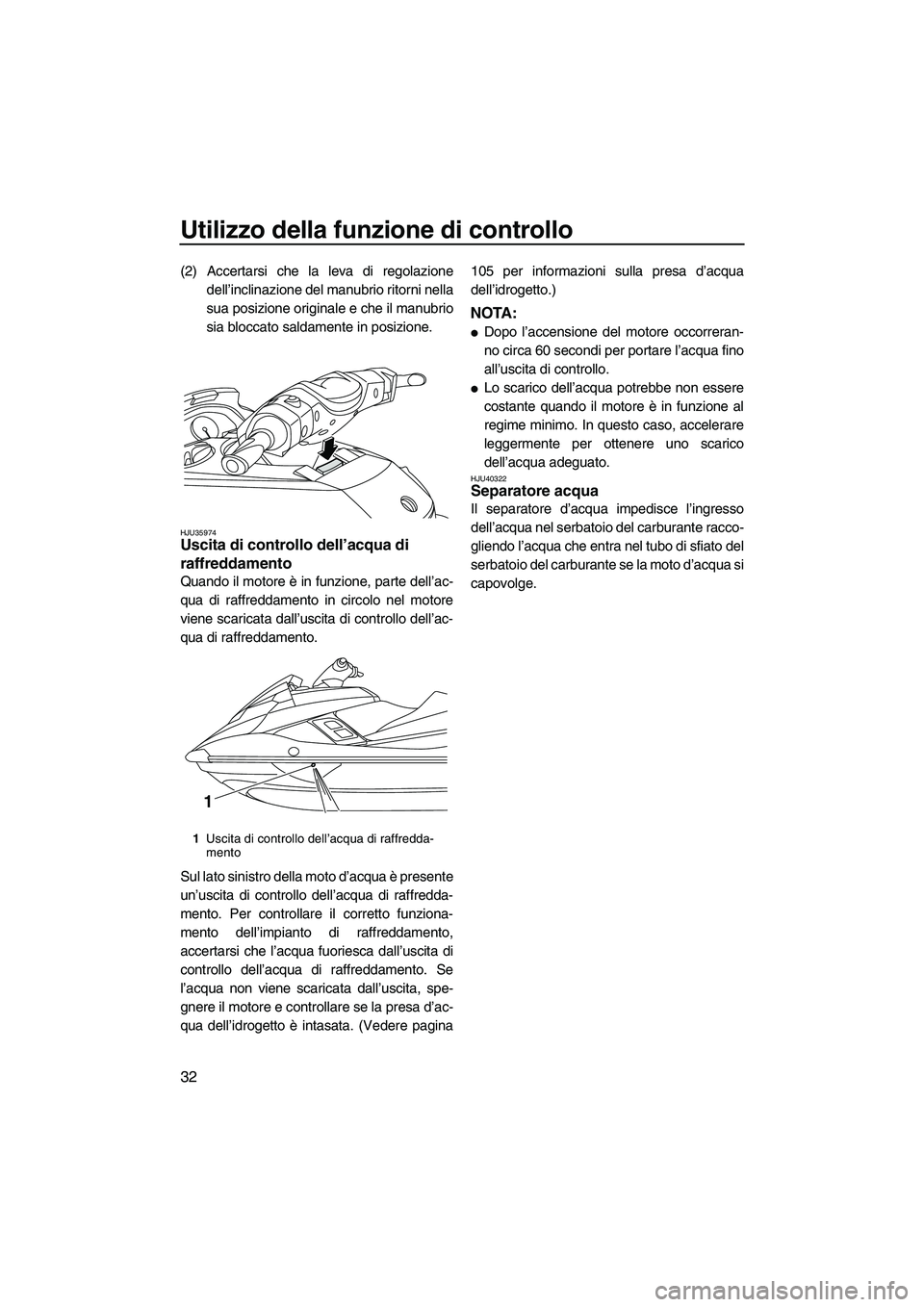 YAMAHA FX HO CRUISER 2013 Manuale duso (in Italian) Utilizzo della funzione di controllo
32
(2) Accertarsi che la leva di regolazionedell’inclinazione del manubrio ritorni nella
sua posizione originale e che il manubrio
sia bloccato saldamente in pos YAMAHA FX HO CRUISER 2013 Manuale duso (in Italian) Utilizzo della funzione di controllo
32
(2) Accertarsi che la leva di regolazionedell’inclinazione del manubrio ritorni nella
sua posizione originale e che il manubrio
sia bloccato saldamente in pos