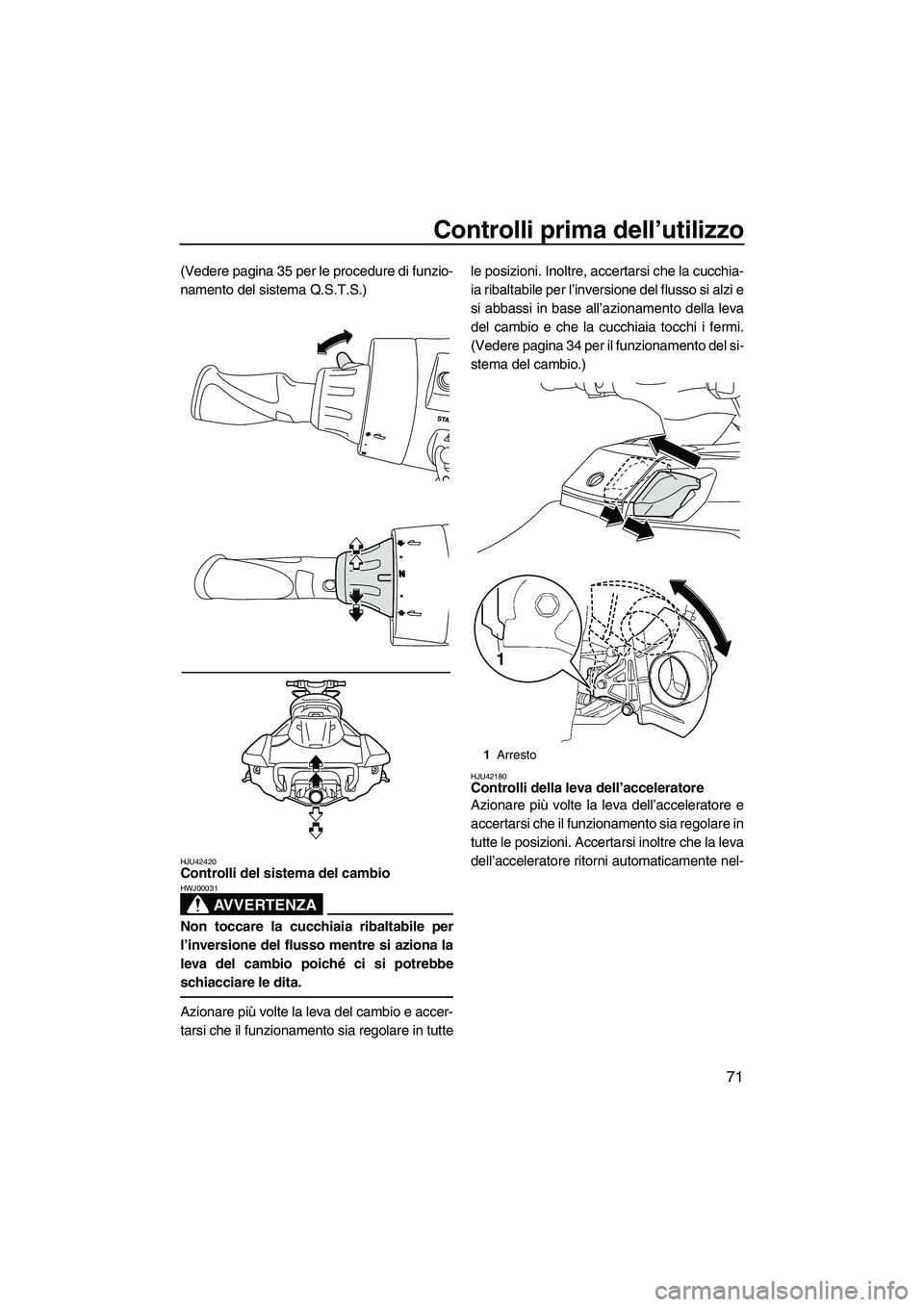 YAMAHA FX HO CRUISER 2013 Manuale duso (in Italian) Controlli prima dell’utilizzo
71
(Vedere pagina 35 per le procedure di funzio-
namento del sistema Q.S.T.S.)
HJU42420Controlli del sistema del cambio
AVVERTENZA
HWJ00031
Non toccare la cucchiaia ri YAMAHA FX HO CRUISER 2013 Manuale duso (in Italian) Controlli prima dell’utilizzo
71
(Vedere pagina 35 per le procedure di funzio-
namento del sistema Q.S.T.S.)
HJU42420Controlli del sistema del cambio
AVVERTENZA
HWJ00031
Non toccare la cucchiaia ri
