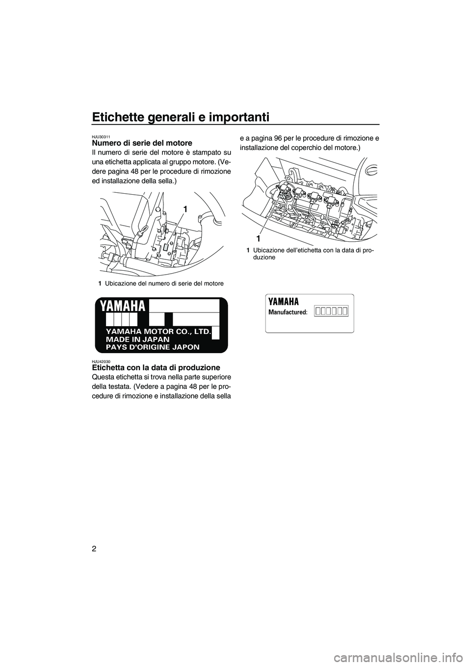YAMAHA FX HO CRUISER 2013 Manuale duso (in Italian) Etichette generali e importanti
2
HJU30311Numero di serie del motore
Il numero di serie del motore è stampato su
una etichetta applicata al gruppo motore. (Ve-
dere pagina 48 per le procedure di rim YAMAHA FX HO CRUISER 2013 Manuale duso (in Italian) Etichette generali e importanti
2
HJU30311Numero di serie del motore
Il numero di serie del motore è stampato su
una etichetta applicata al gruppo motore. (Ve-
dere pagina 48 per le procedure di rim