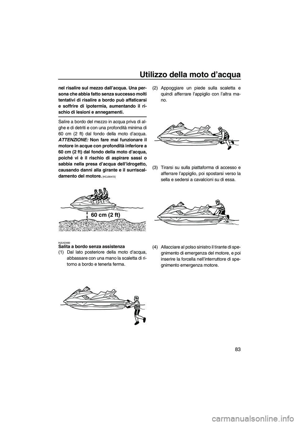 YAMAHA FX HO CRUISER 2013 Manuale duso (in Italian) Utilizzo della moto d’acqua
83
nel risalire sul mezzo dall’acqua. Una per-
sona che abbia fatto senza successo molti
tentativi di risalire a bordo può affaticarsi
e soffrire di ipotermia, aumenta YAMAHA FX HO CRUISER 2013 Manuale duso (in Italian) Utilizzo della moto d’acqua
83
nel risalire sul mezzo dall’acqua. Una per-
sona che abbia fatto senza successo molti
tentativi di risalire a bordo può affaticarsi
e soffrire di ipotermia, aumenta