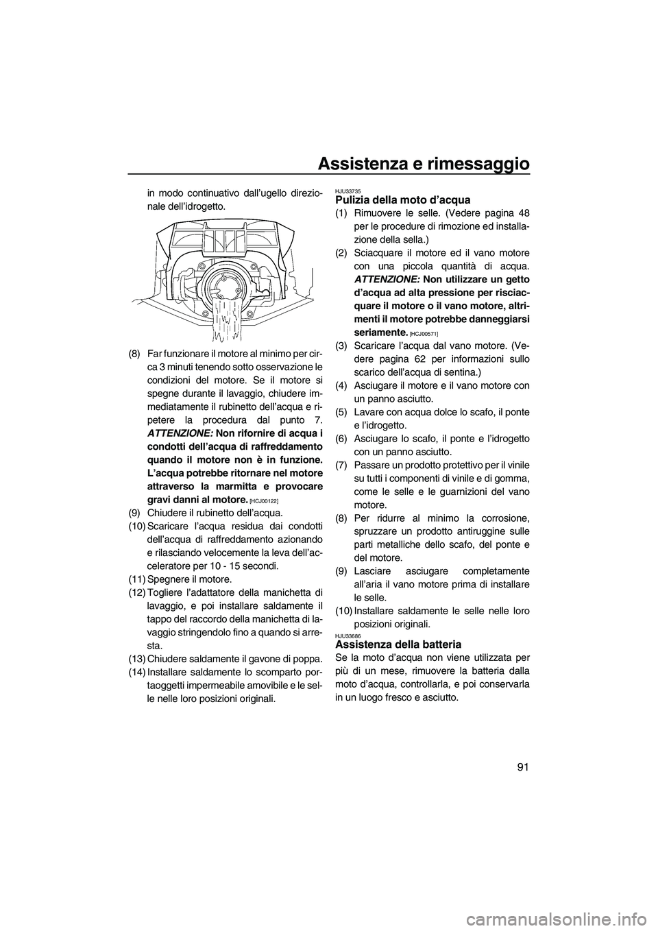 YAMAHA FX HO CRUISER 2013 Manuale duso (in Italian) Assistenza e rimessaggio
91
in modo continuativo dall’ugello direzio-
nale dell’idrogetto.
(8) Far funzionare il motore al minimo per cir- ca 3 minuti tenendo sotto osservazione le
condizioni del YAMAHA FX HO CRUISER 2013 Manuale duso (in Italian) Assistenza e rimessaggio
91
in modo continuativo dall’ugello direzio-
nale dell’idrogetto.
(8) Far funzionare il motore al minimo per cir- ca 3 minuti tenendo sotto osservazione le
condizioni del