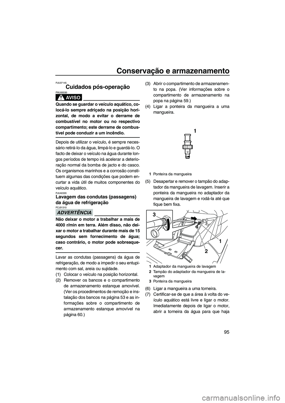 YAMAHA FX HO CRUISER 2013 Manual de utilização (in Portuguese) Conservação e armazenamento
95
PJU37145
Cuidados pós-operação
AV I S O
PWJ00330
Quando se guardar o veículo aquático, co-
locá-lo sempre adriçado na posição hori-
zontal, de modo a evitar YAMAHA FX HO CRUISER 2013 Manual de utilização (in Portuguese) Conservação e armazenamento
95
PJU37145
Cuidados pós-operação
AV I S O
PWJ00330
Quando se guardar o veículo aquático, co-
locá-lo sempre adriçado na posição hori-
zontal, de modo a evitar