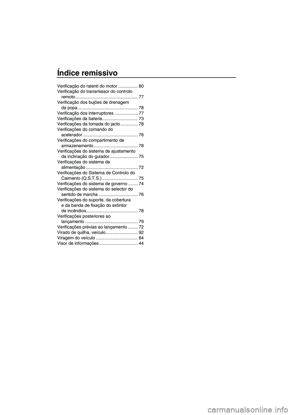 YAMAHA FX HO CRUISER 2013 Manual de utilização (in Portuguese) Índice remissivo
Verificação do ralenti do motor ................ 80
Verificação do transmissor do controlo remoto................................................... 77
Verificação dos bujões YAMAHA FX HO CRUISER 2013 Manual de utilização (in Portuguese) Índice remissivo
Verificação do ralenti do motor ................ 80
Verificação do transmissor do controlo remoto................................................... 77
Verificação dos bujões