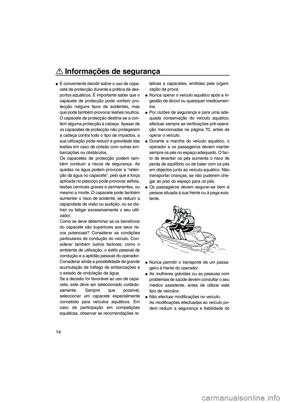 YAMAHA FX HO 2013  Manual de utilização (in Portuguese) Informações de segurança
14
●É conveniente decidir sobre o uso de capa-
cete de protecção durante a prática de des-
portos aquáticos. É importante saber que o
capacete de protecção pode c