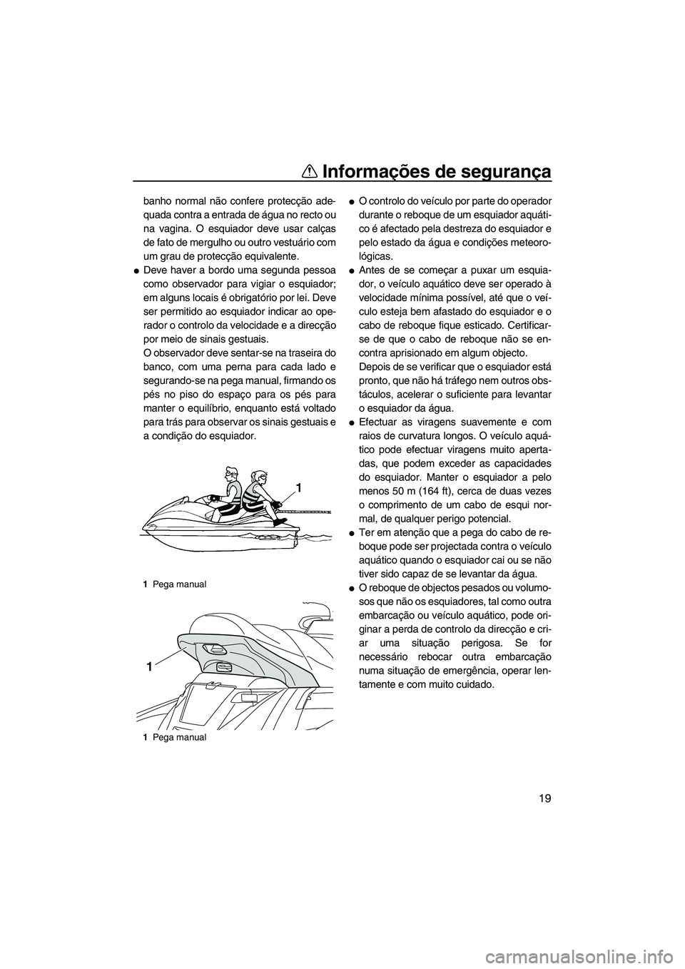 YAMAHA FX HO CRUISER 2013 Manual de utilização (in Portuguese) Informações de segurança
19
banho normal não confere protecção ade-
quada contra a entrada de água no recto ou
na vagina. O esquiador deve usar calças
de fato de mergulho ou outro vestuário c YAMAHA FX HO CRUISER 2013 Manual de utilização (in Portuguese) Informações de segurança
19
banho normal não confere protecção ade-
quada contra a entrada de água no recto ou
na vagina. O esquiador deve usar calças
de fato de mergulho ou outro vestuário c