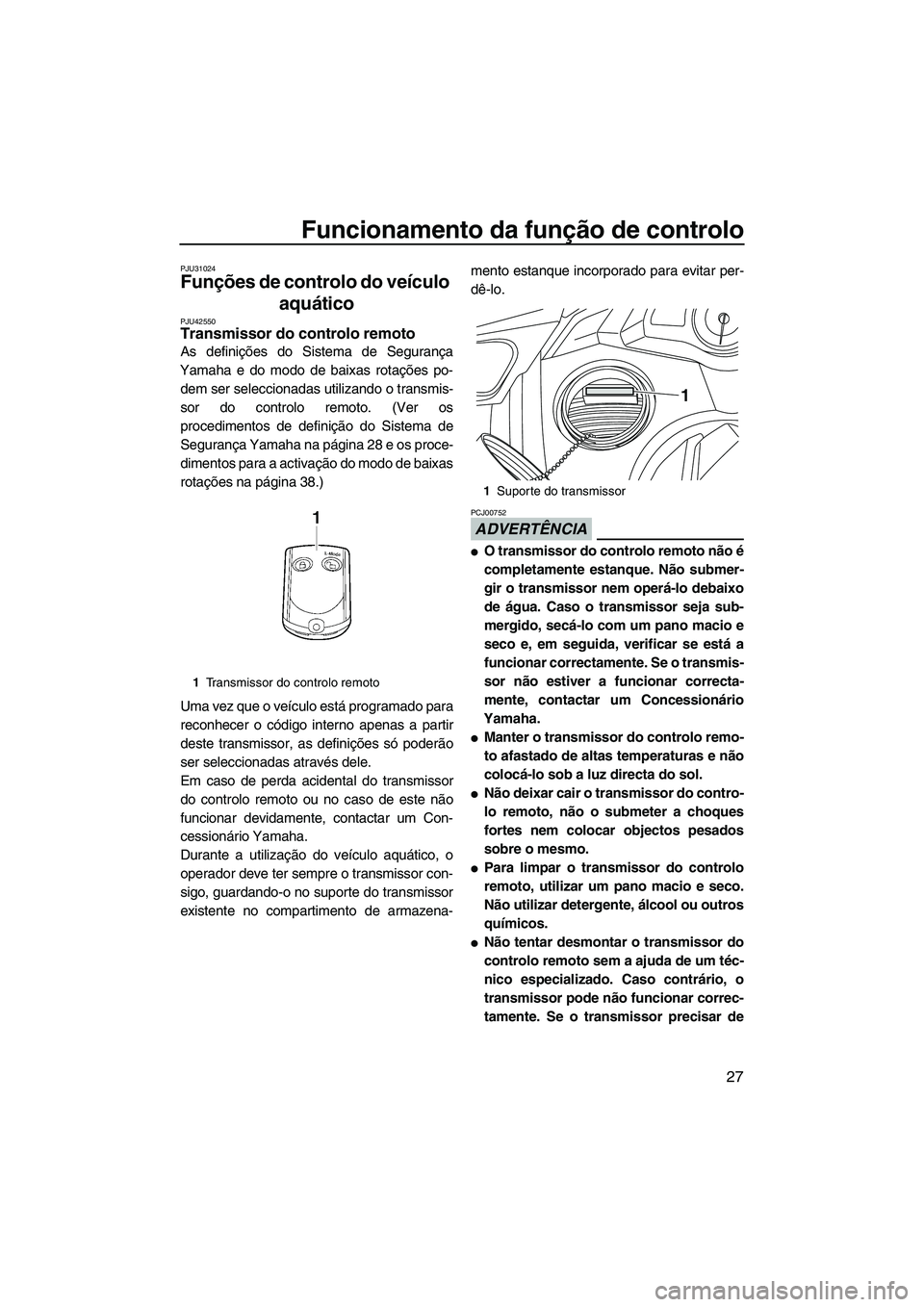 YAMAHA FX HO CRUISER 2013 Manual de utilização (in Portuguese) Funcionamento da função de controlo
27
PJU31024
Funções de controlo do veículo aquático
PJU42550Transmissor do controlo remoto
As definições do Sistema de Segurança
Yamaha e do modo de baix YAMAHA FX HO CRUISER 2013 Manual de utilização (in Portuguese) Funcionamento da função de controlo
27
PJU31024
Funções de controlo do veículo aquático
PJU42550Transmissor do controlo remoto
As definições do Sistema de Segurança
Yamaha e do modo de baix