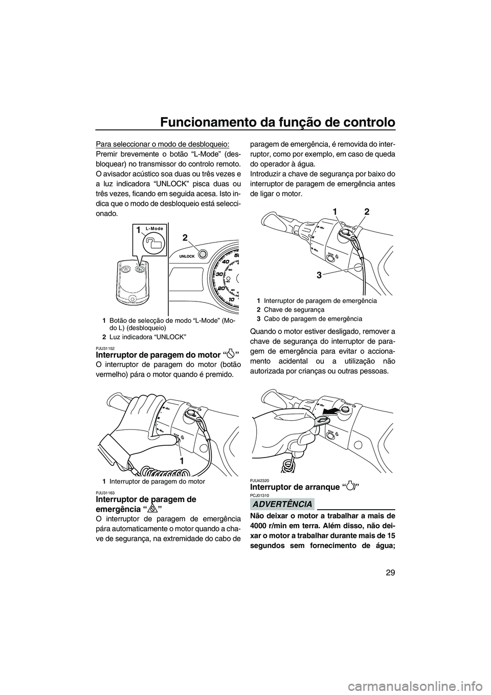 YAMAHA FX HO CRUISER 2013 Manual de utilização (in Portuguese) Funcionamento da função de controlo
29
Para seleccionar o modo de desbloqueio:
Premir brevemente o botão “L-Mode” (des-
bloquear) no transmissor do controlo remoto.
O avisador acústico soa dua YAMAHA FX HO CRUISER 2013 Manual de utilização (in Portuguese) Funcionamento da função de controlo
29
Para seleccionar o modo de desbloqueio:
Premir brevemente o botão “L-Mode” (des-
bloquear) no transmissor do controlo remoto.
O avisador acústico soa dua