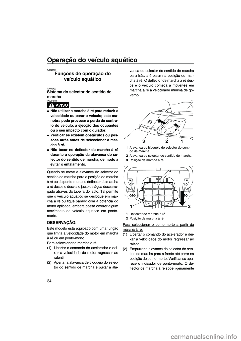 YAMAHA FX HO 2013 Manual de utilização (in Portuguese) Operação do veículo aquático
34
PJU40011
Funções de operação do veículo aquático
PJU42492Sistema do selector do sentido de
marcha
AV I S O
PWJ01230
●Não utilizar a marcha à ré para YAMAHA FX HO 2013 Manual de utilização (in Portuguese) Operação do veículo aquático
34
PJU40011
Funções de operação do veículo aquático
PJU42492Sistema do selector do sentido de
marcha
AV I S O
PWJ01230
●Não utilizar a marcha à ré para