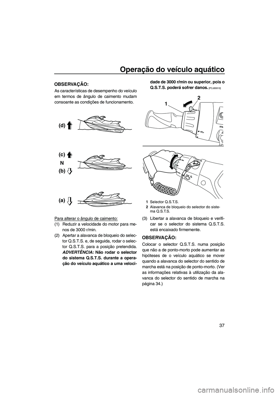 YAMAHA FX HO 2013 Manual de utilização (in Portuguese) Operação do veículo aquático
37
OBSERVAÇÃO:
As características de desempenho do veículo
em termos de ângulo de caimento mudam
consoante as condições de funcionamento.
Para alterar o ângulo YAMAHA FX HO 2013 Manual de utilização (in Portuguese) Operação do veículo aquático
37
OBSERVAÇÃO:
As características de desempenho do veículo
em termos de ângulo de caimento mudam
consoante as condições de funcionamento.
Para alterar o ângulo