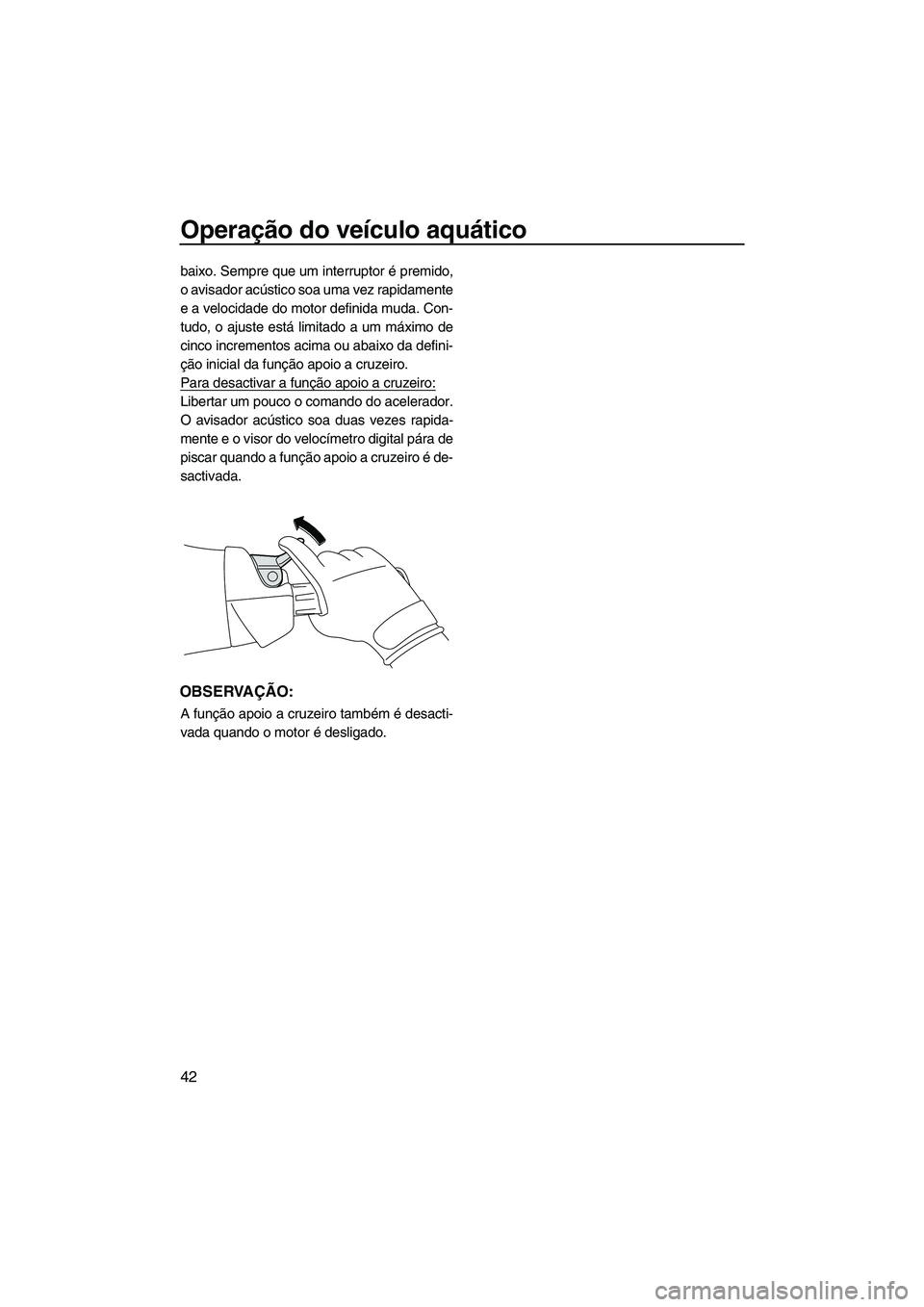 YAMAHA FX HO 2013 Manual de utilização (in Portuguese) Operação do veículo aquático
42
baixo. Sempre que um interruptor é premido,
o avisador acústico soa uma vez rapidamente
e a velocidade do motor definida muda. Con-
tudo, o ajuste está limitado YAMAHA FX HO 2013 Manual de utilização (in Portuguese) Operação do veículo aquático
42
baixo. Sempre que um interruptor é premido,
o avisador acústico soa uma vez rapidamente
e a velocidade do motor definida muda. Con-
tudo, o ajuste está limitado