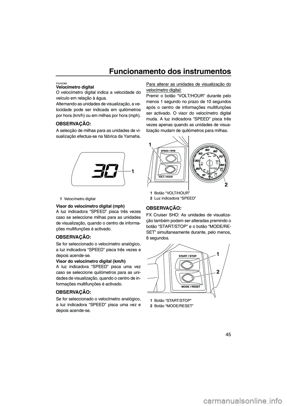 YAMAHA FX HO CRUISER 2013 Manual de utilização (in Portuguese) Funcionamento dos instrumentos
45
PJU42360Velocímetro digital
O velocímetro digital indica a velocidade do
veículo em relação à água.
Alternando as unidades de visualização, a ve-
locidade p YAMAHA FX HO CRUISER 2013 Manual de utilização (in Portuguese) Funcionamento dos instrumentos
45
PJU42360Velocímetro digital
O velocímetro digital indica a velocidade do
veículo em relação à água.
Alternando as unidades de visualização, a ve-
locidade p