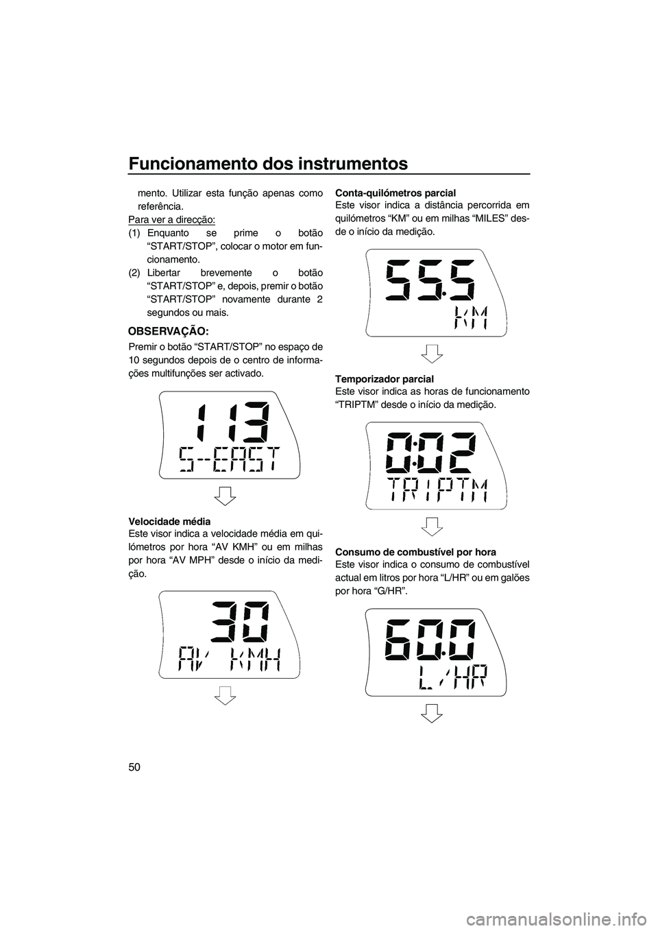 YAMAHA FX HO CRUISER 2013 Manual de utilização (in Portuguese) Funcionamento dos instrumentos
50
mento. Utilizar esta função apenas como
referência.
Para ver a direcção:
(1) Enquanto se prime o botão “START/STOP”, colocar o motor em fun-
cionamento.
(2) YAMAHA FX HO CRUISER 2013 Manual de utilização (in Portuguese) Funcionamento dos instrumentos
50
mento. Utilizar esta função apenas como
referência.
Para ver a direcção:
(1) Enquanto se prime o botão “START/STOP”, colocar o motor em fun-
cionamento.
(2)