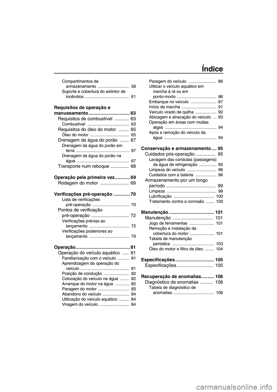 YAMAHA FX HO CRUISER 2013  Manual de utilização (in Portuguese) Índice
Compartimentos de armazenamento ...........................  56
Suporte e cobertura do extintor de  incêndios ......................................  61
Requisitos de operação e 
manuseamen
