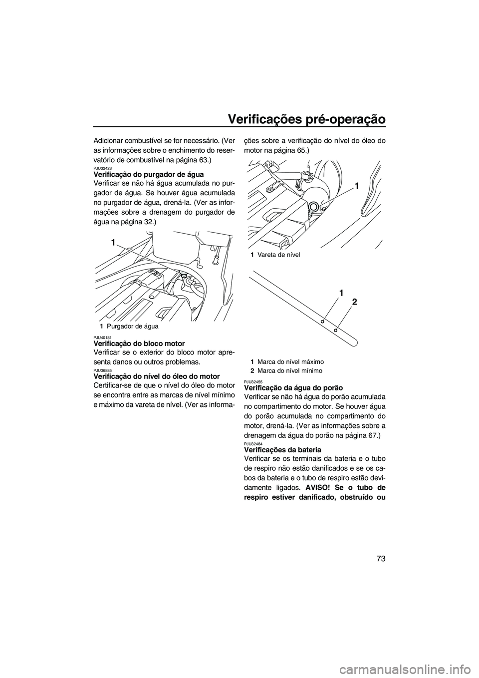 YAMAHA FX HO CRUISER 2013 Manual de utilização (in Portuguese) Verificações pré-operação
73
Adicionar combustível se for necessário. (Ver
as informações sobre o enchimento do reser-
vatório de combustível na página 63.)
PJU32423Verificação do purgad YAMAHA FX HO CRUISER 2013 Manual de utilização (in Portuguese) Verificações pré-operação
73
Adicionar combustível se for necessário. (Ver
as informações sobre o enchimento do reser-
vatório de combustível na página 63.)
PJU32423Verificação do purgad