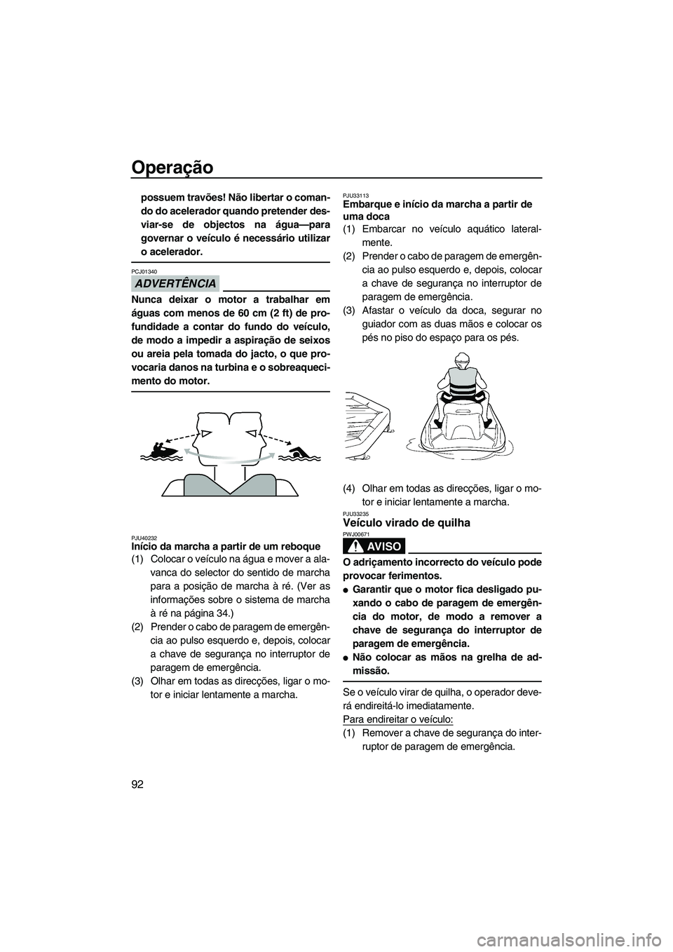 YAMAHA FX HO CRUISER 2013 Manual de utilização (in Portuguese) Operação
92
possuem travões! Não libertar o coman-
do do acelerador quando pretender des-
viar-se de objectos na água—para
governar o veículo é necessário utilizar
o acelerador.
ADVERTÊNCIA YAMAHA FX HO CRUISER 2013 Manual de utilização (in Portuguese) Operação
92
possuem travões! Não libertar o coman-
do do acelerador quando pretender des-
viar-se de objectos na água—para
governar o veículo é necessário utilizar
o acelerador.
ADVERTÊNCIA