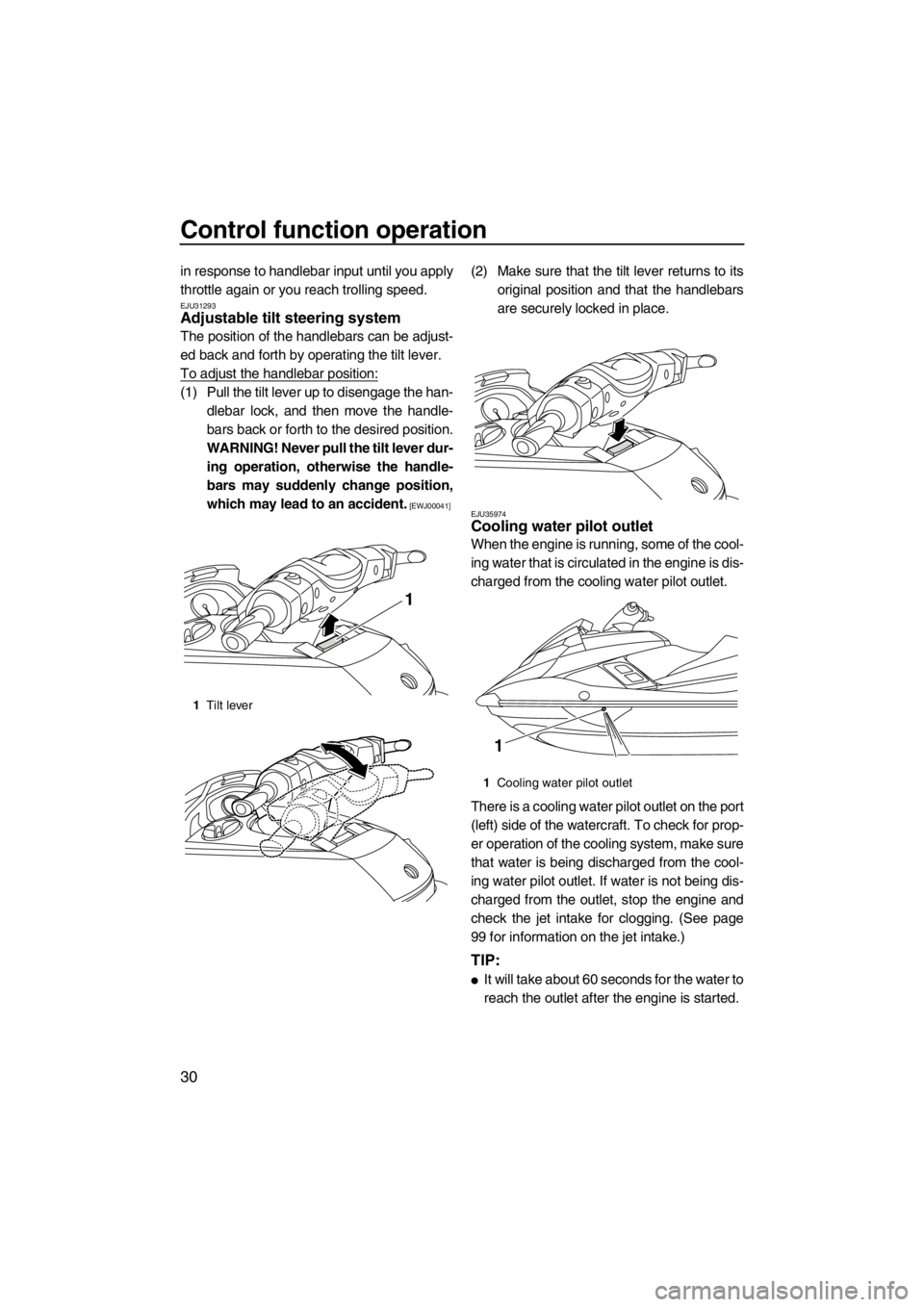 YAMAHA FX HO CRUISER 2012 Owners Guide Control function operation
30
in response to handlebar input until you apply
throttle again or you reach trolling speed.
EJU31293Adjustable tilt steering system 
The position of the handlebars can be 