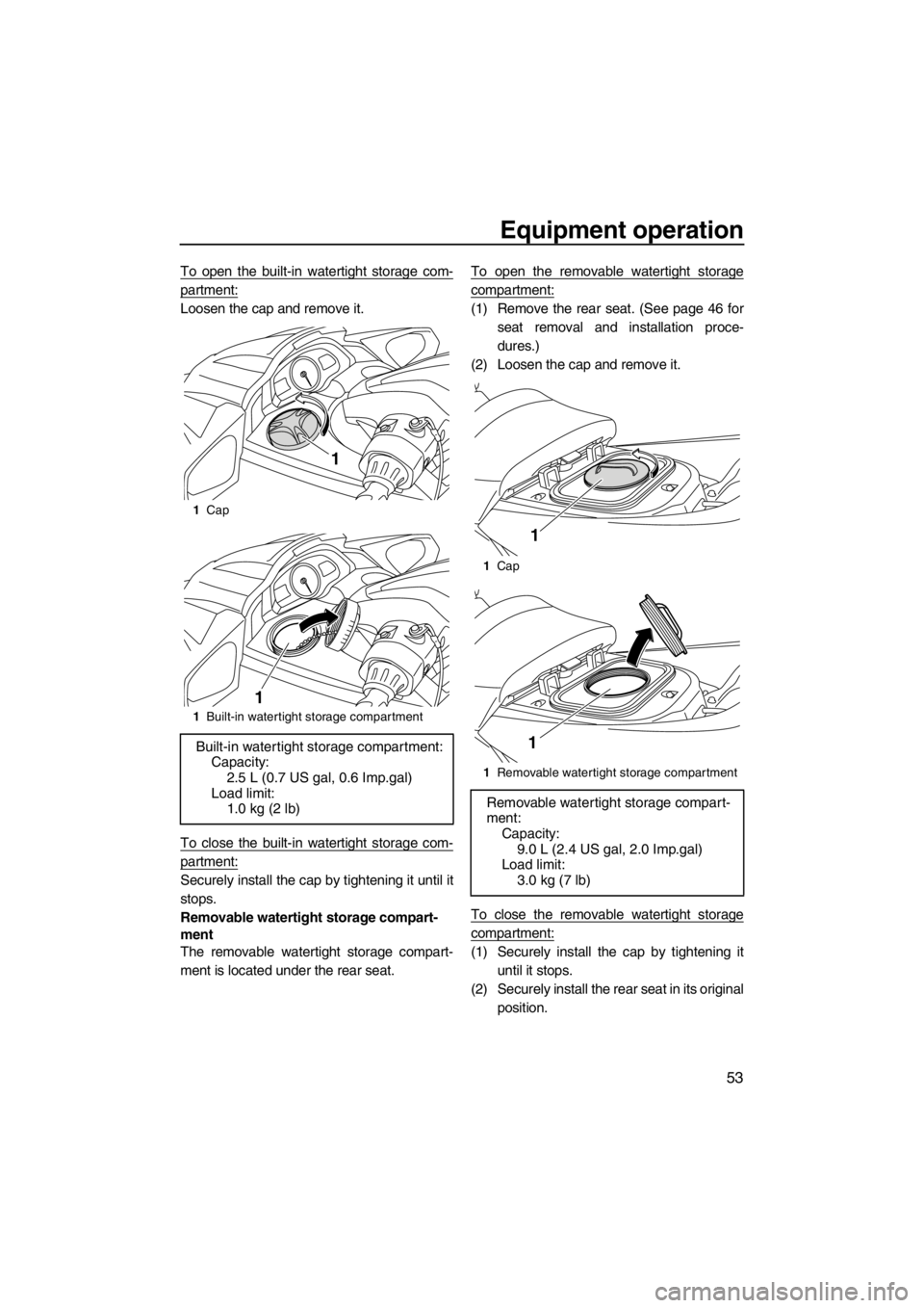 YAMAHA FX HO CRUISER 2012 Workshop Manual Equipment operation
53
To open the built-in watertight storage com-
partment:
Loosen the cap and remove it.
To close the built-in watertight storage com-
partment:
Securely install the cap by tighteni