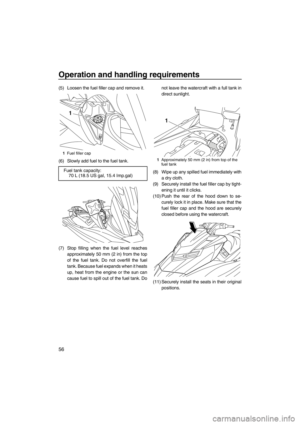 YAMAHA FX HO CRUISER 2012 Repair Manual Operation and handling requirements
56
(5) Loosen the fuel filler cap and remove it.
(6) Slowly add fuel to the fuel tank.
(7) Stop filling when the fuel level reaches
approximately 50 mm (2 in) from YAMAHA FX HO CRUISER 2012 Repair Manual Operation and handling requirements
56
(5) Loosen the fuel filler cap and remove it.
(6) Slowly add fuel to the fuel tank.
(7) Stop filling when the fuel level reaches
approximately 50 mm (2 in) from
