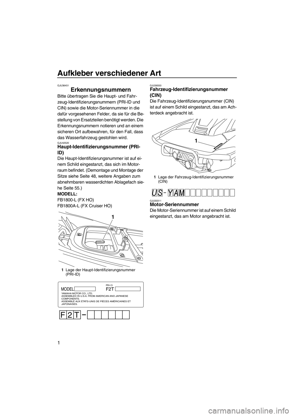 YAMAHA FX HO CRUISER 2012 Betriebsanleitungen (in German) Aufkleber verschiedener Art
1
GJU36451
Erkennungsnummern
Bitte übertragen Sie die Haupt- und Fahr-
zeug-Identifizierungsnummern (PRI-ID und
CIN) sowie die Motor-Seriennummer in die
dafür vorgeseh YAMAHA FX HO CRUISER 2012 Betriebsanleitungen (in German) Aufkleber verschiedener Art
1
GJU36451
Erkennungsnummern
Bitte übertragen Sie die Haupt- und Fahr-
zeug-Identifizierungsnummern (PRI-ID und
CIN) sowie die Motor-Seriennummer in die
dafür vorgeseh