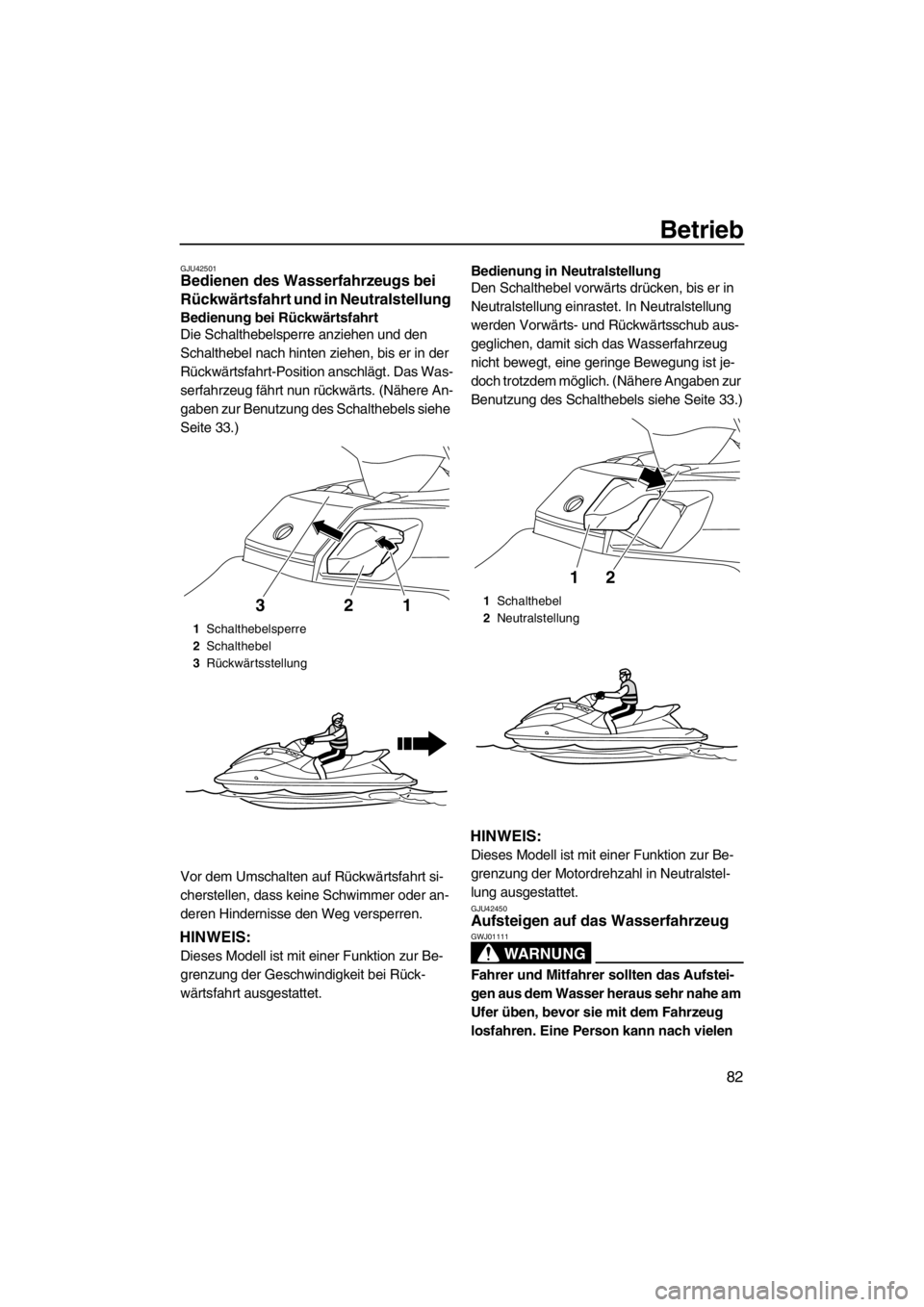 YAMAHA FX HO CRUISER 2012  Betriebsanleitungen (in German) Betrieb
82
GJU42501Bedienen des Wasserfahrzeugs bei 
Rückwärtsfahrt und in Neutralstellung 
Bedienung bei Rückwärtsfahrt
Die Schalthebelsperre anziehen und den 
Schalthebel nach hinten ziehen, bis