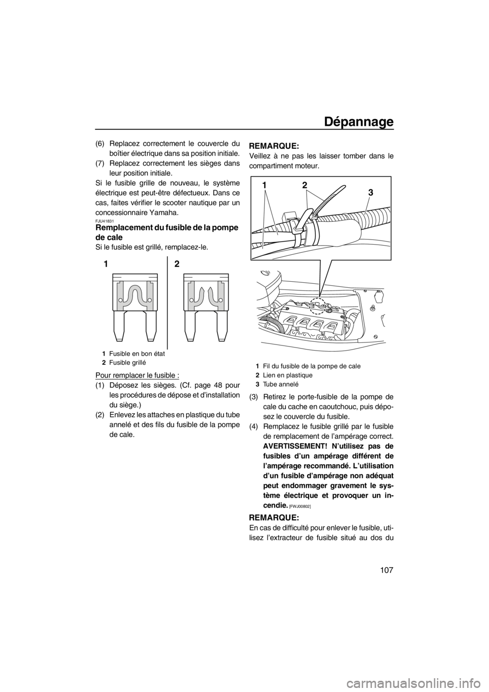 YAMAHA FX HO CRUISER 2012  Notices Demploi (in French) Dépannage
107
(6) Replacez correctement le couvercle du
boîtier électrique dans sa position initiale.
(7) Replacez correctement les sièges dans
leur position initiale.
Si le fusible grille de nouv