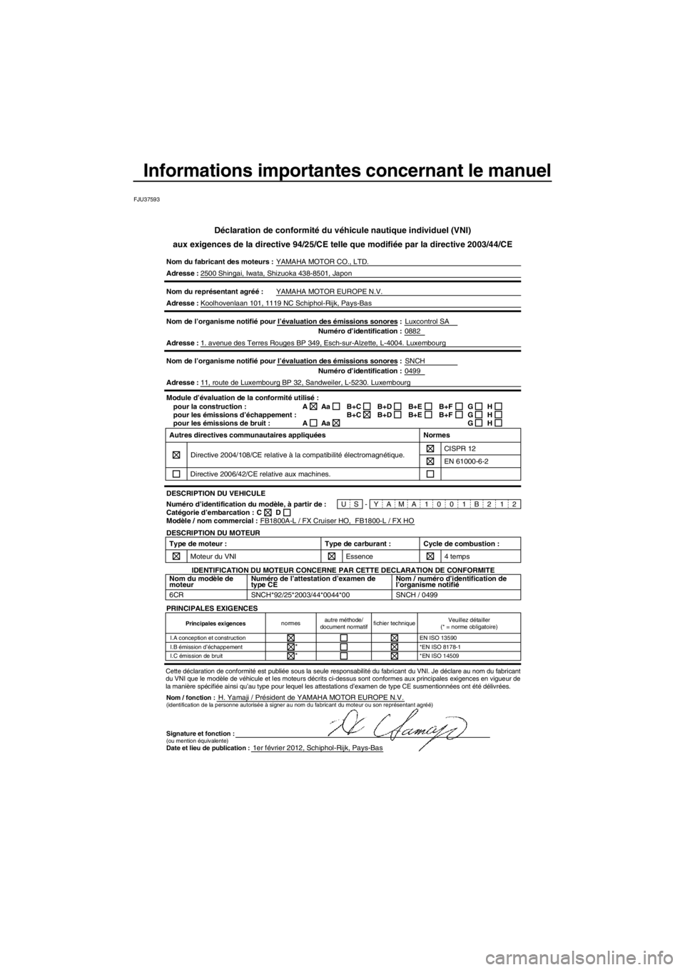 YAMAHA FX HO 2012  Notices Demploi (in French) Informations importantes concernant le manuel
FJU37593
Déclaration de conformité du véhicule nautique individuel (VNI)
aux exigences de la directive 94/25/CE telle que modifiée par la directive 20