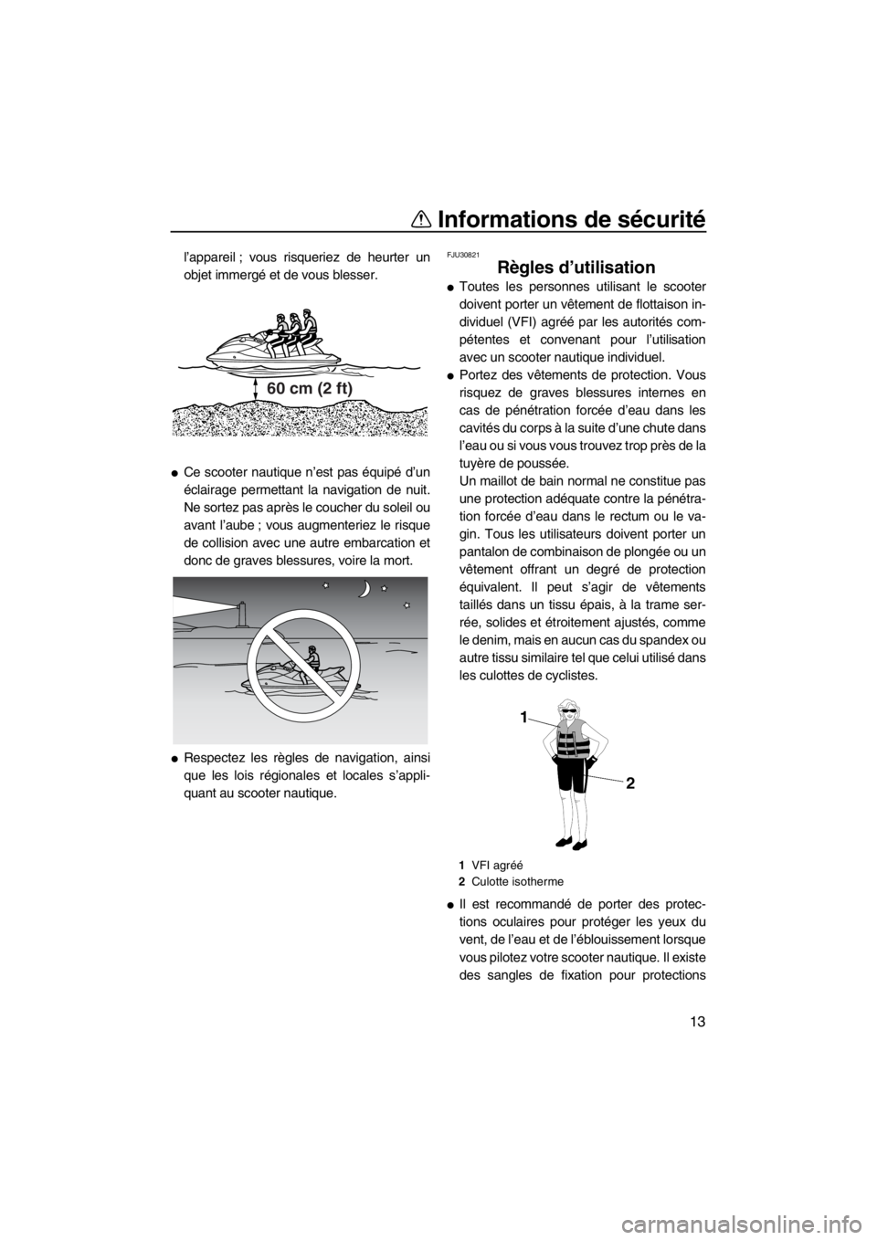 YAMAHA FX HO CRUISER 2012  Notices Demploi (in French) Informations de sécurité
13
l’appareil ; vous risqueriez de heurter un
objet immergé et de vous blesser.
●Ce scooter nautique n’est pas équipé d’un
éclairage permettant la navigation de 