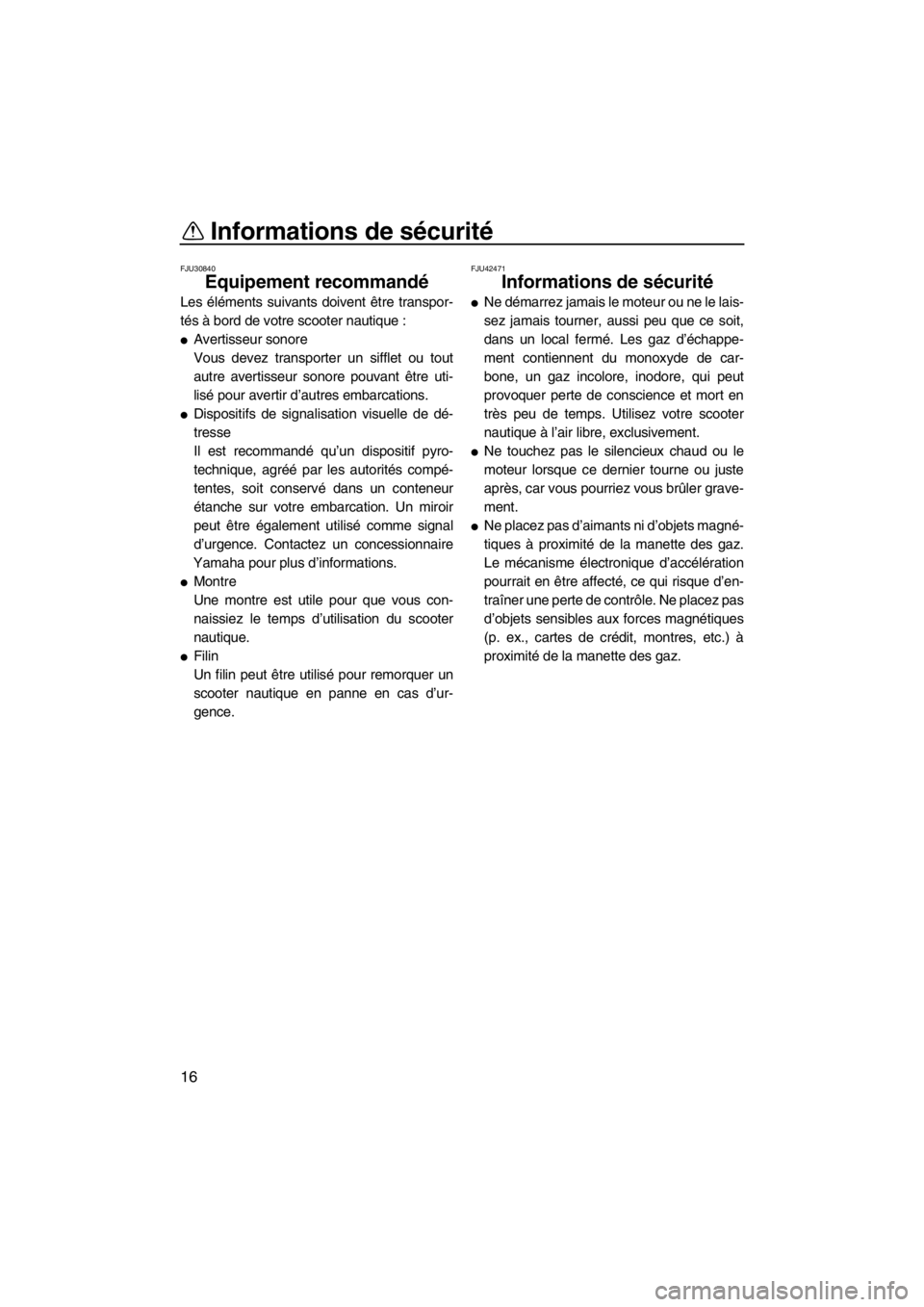 YAMAHA FX HO 2012  Notices Demploi (in French) Informations de sécurité
16
FJU30840
Equipement recommandé 
Les éléments suivants doivent être transpor-
tés à bord de votre scooter nautique :
●Avertisseur sonore
Vous devez transporter un 
