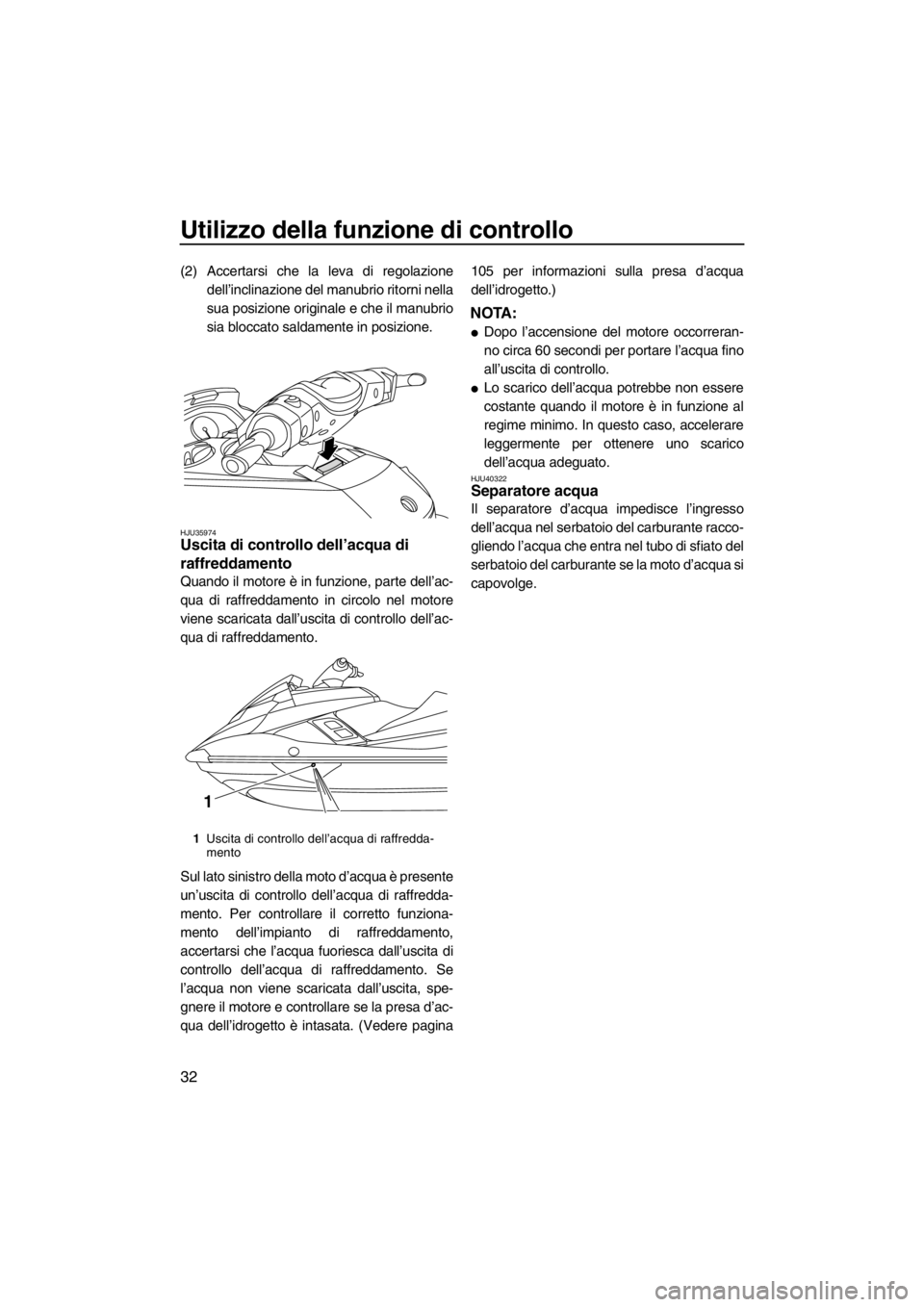 YAMAHA FX HO 2012  Manuale duso (in Italian) Utilizzo della funzione di controllo
32
(2) Accertarsi che la leva di regolazione
dell’inclinazione del manubrio ritorni nella
sua posizione originale e che il manubrio
sia bloccato saldamente in po