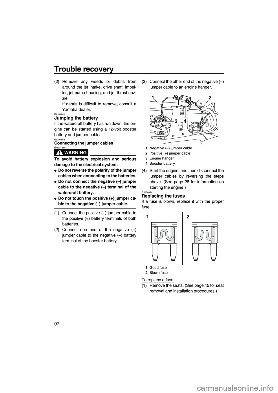 YAMAHA FX HO CRUISER 2010 Owners Manual Trouble recovery
97
(2) Remove any weeds or debris from
around the jet intake, drive shaft, impel-
ler, jet pump housing, and jet thrust noz-
zle.
If debris is difficult to remove, consult a
Yamaha de YAMAHA FX HO CRUISER 2010 Owners Manual Trouble recovery
97
(2) Remove any weeds or debris from
around the jet intake, drive shaft, impel-
ler, jet pump housing, and jet thrust noz-
zle.
If debris is difficult to remove, consult a
Yamaha de